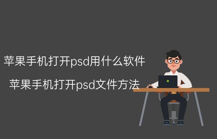 苹果手机打开psd用什么软件 苹果手机打开psd文件方法